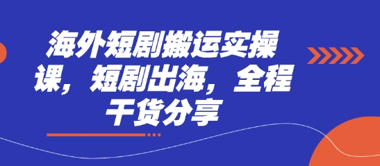 海外短剧搬运实操课，短剧出海，全程干货分享-阳明聊项目