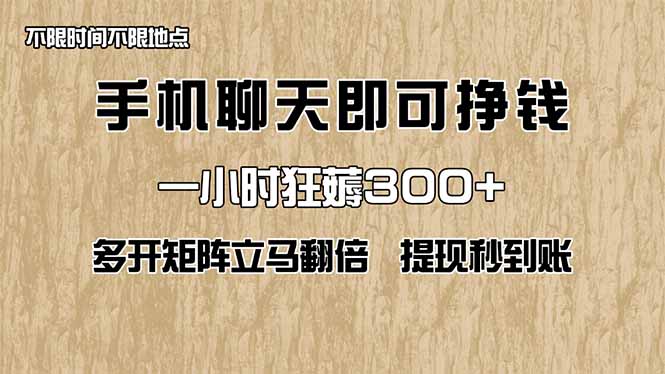手机聊天即可赚钱，一小时狂薅300+！多开矩阵立马翻倍，提现秒到账！(…-阳明聊项目