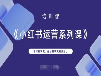 小红书运营系列课，思维的转变，是所有转变的开始-阳明聊项目