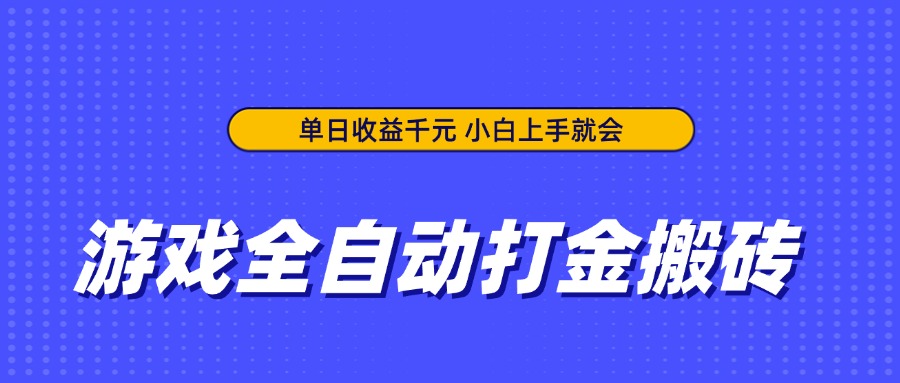 游戏全自动打金搬砖，单日收益千元，小白上手就会-阳明聊项目