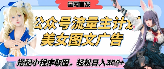 2025最新公众号美女图文流量主计划，搭配小程序取图轻松日入3张+(全网首发)-阳明聊项目