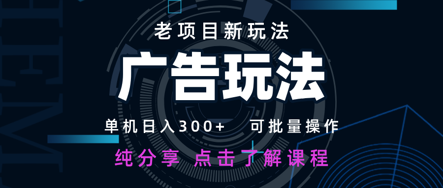 老项目新玩法 广告变现 日入300+ 可批量操作 新手 小白可快速上手-阳明聊项目
