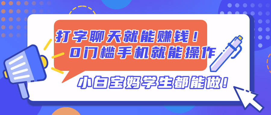 打字聊天就能赚钱！0门槛手机就能操作，小白宝妈学生都能做!-阳明聊项目