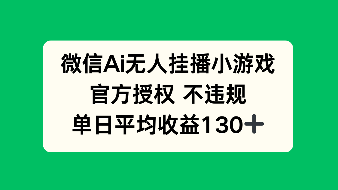 微信AI无人挂播小游戏，官方授权 不违规，单日收益130+-阳明聊项目