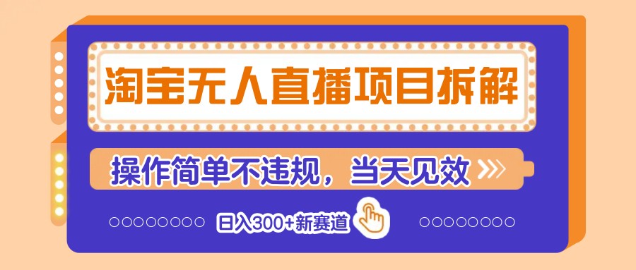 淘宝无人直播项目拆解，操作简单不违规，当天见效 日入300+新赛道-阳明聊项目
