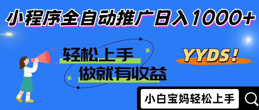 2025年最新风口，小程序自动推广，，稳定日入1000+，小白轻松上手-阳明聊项目