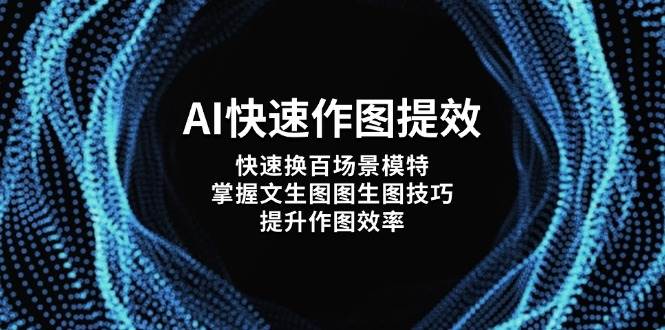 AI快速作图提效，快速换百场景模特，掌握文生图图生图技巧，提升作图效率-阳明聊项目