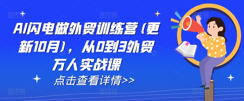 AI闪电做外贸训练营(更新25年4月)，从0到3外贸万人实战课-阳明聊项目