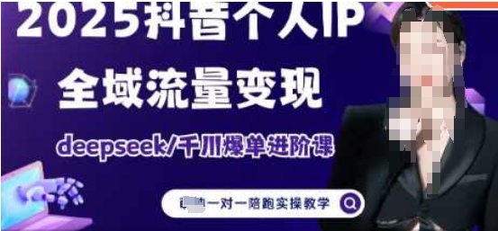 2025个人IP短视频带货(进阶版)全域流量变现，deepseek千川爆单进阶课-阳明聊项目