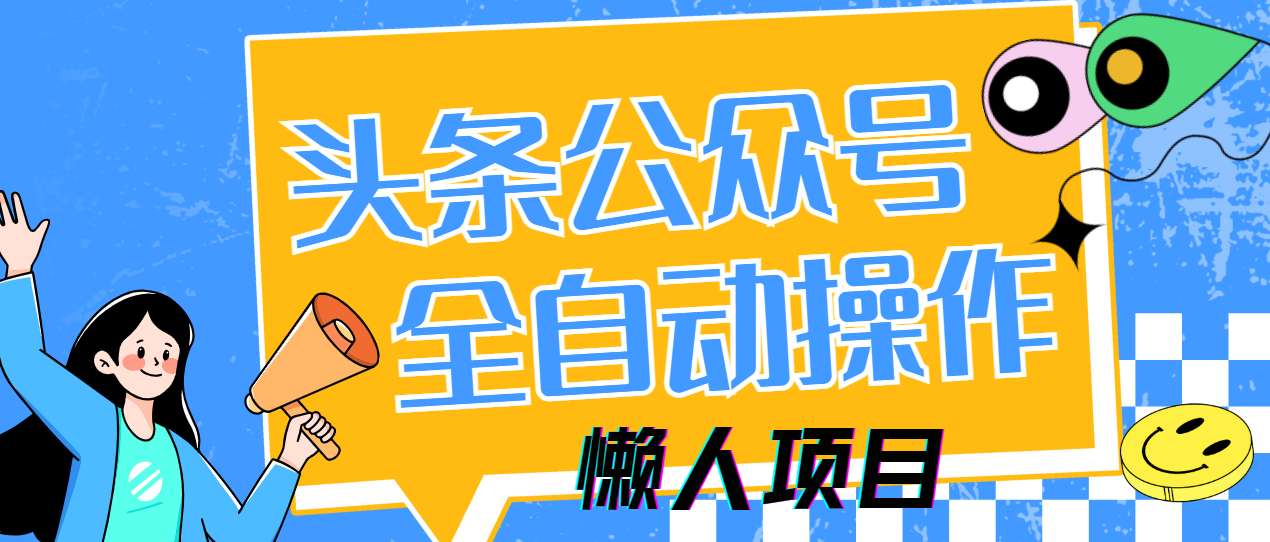 懒人项目，多平台操作全自动运行，头条，公众号，下班实操5分钟日入500+-阳明聊项目