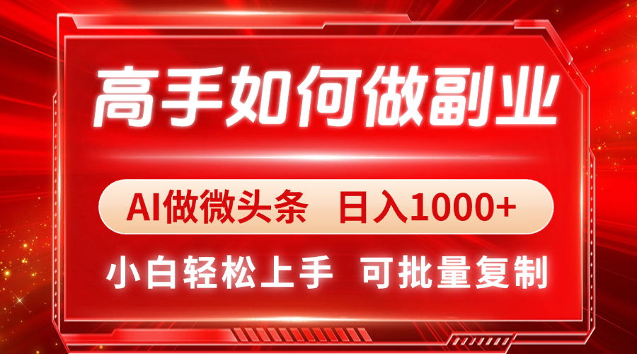 高手如何做副业，AI微头条 日入1000+，小白轻松上手-阳明聊项目