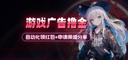 小游戏广告撸金_自动化领红包+申请渠道分享(详细教程)-阳明聊项目