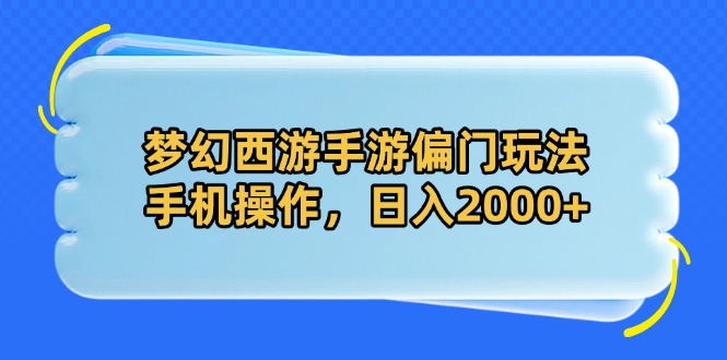 梦幻西游手游偏门玩法，手机操作，日入2000+-阳明聊项目