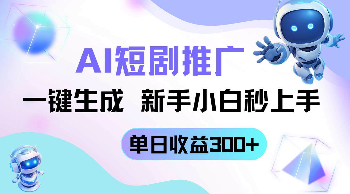 短剧推广新玩法，AI一键生成，新手小白秒上手，单日收益300+-阳明聊项目