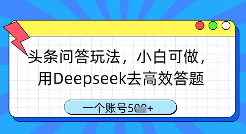 头条问答玩法，小白可做，用Deepseek去高效答题，一个账号几张-阳明聊项目
