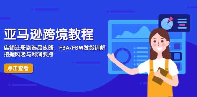 亚马逊跨境教程，店铺注册到选品攻略，FBA/FBM发货讲解，把握风险与利润-阳明聊项目
