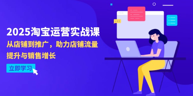 2025淘宝运营实战课-4月更新：从店铺到推广，助力店铺流量提升与销售增长-阳明聊项目