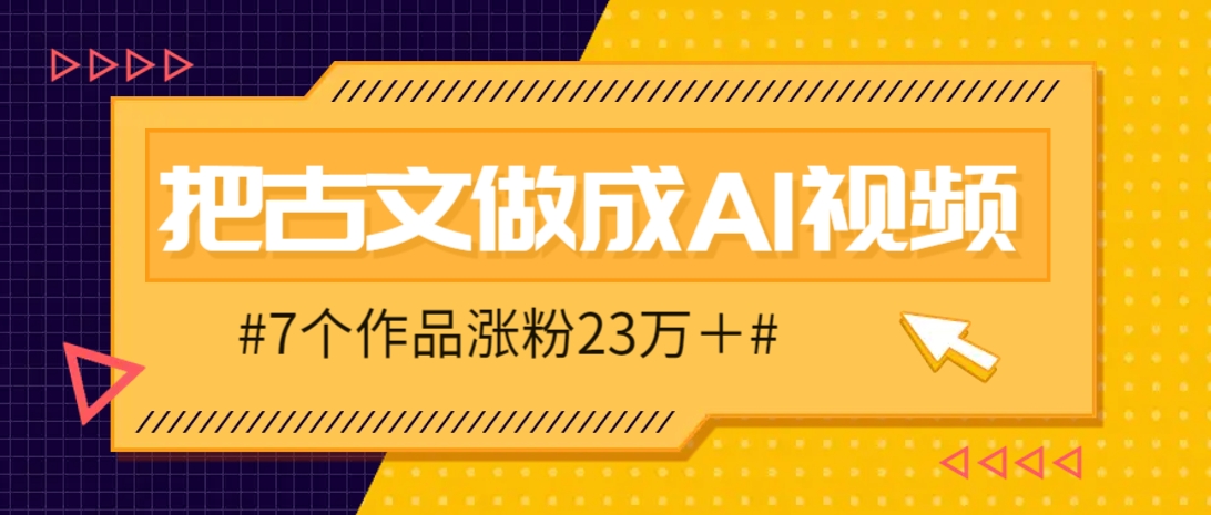 把课本里的古文做成爆火AI视频！流量猛的不行，7个作品涨粉23万＋-阳明聊项目