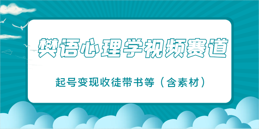 樊语心理学视频教学，最近爆火的视频赛道，起号变现收徒带书等(含素材)-阳明聊项目