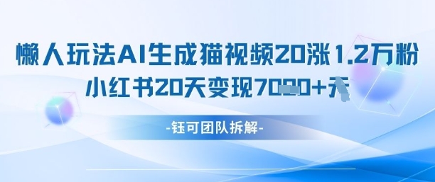 懒人玩法AI生成猫咪图片视频，20涨1.2W万粉，小红书商单20天变现7k-阳明聊项目