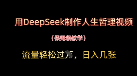 用DeepSeek制作人生哲理视频，流量轻松过W，日入几张-阳明聊项目