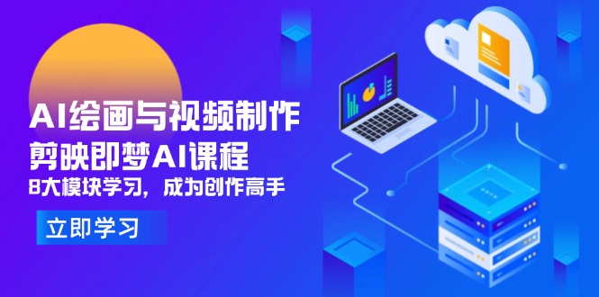 AI绘画与视频制作，剪映即梦AI课程，8大模块学习，成为创作高手-阳明聊项目
