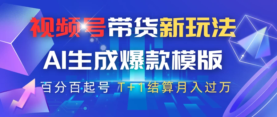 视频号带货新玩法，AI生成，百分百原创爆款模版，百分百起号，高佣商品T+1结算月入过万-阳明聊项目