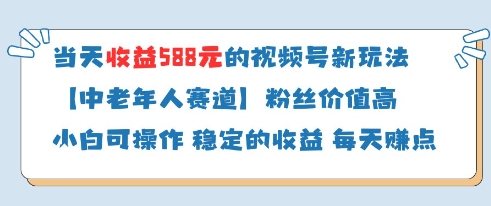 当天收益588的视频号分成计划新玩法中老年人赛道粉丝价值高-阳明聊项目