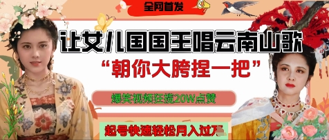 让女儿国国王开口唱云南山歌“朝你大胯捏一把”，爆笑视频狂揽点赞20W点赞，熟练后起号快轻松月入过W-阳明聊项目