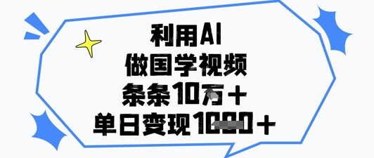 利用AI做国学视频，条条点赞10w+，单日变现1k+-阳明聊项目