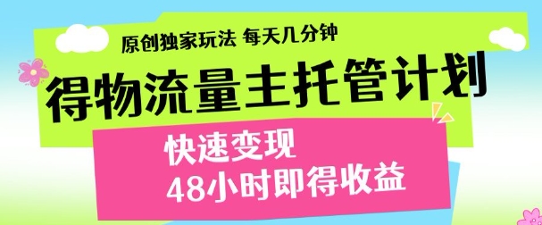 最新得物流量主计划，独家原创玩法，每天几分钟，快速变现，三至五天出收益【揭秘】-阳明聊项目