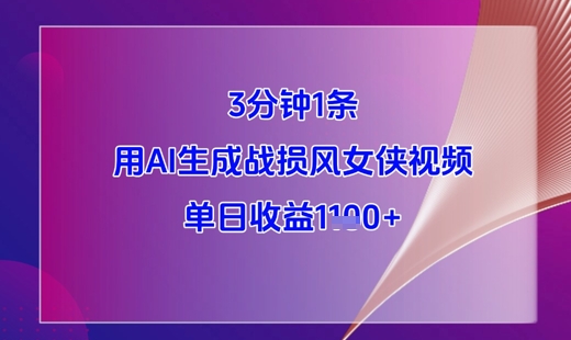 3分钟1条，用AI生成战损风女侠视频，单日收益1k+-阳明聊项目