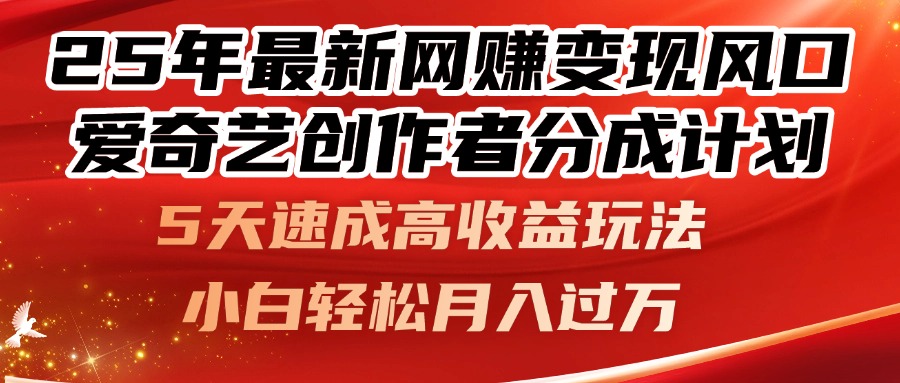 25年最新网赚变现风口！爱奇艺创作者分成计划，5天速成高收益玩法，小…-阳明聊项目