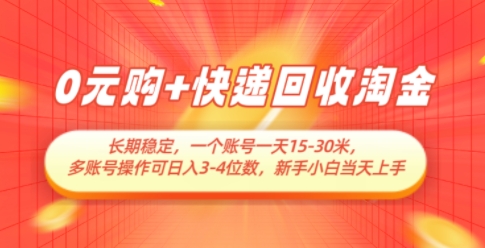0元购+快递回收淘金，长期稳定，一个账号一天15-30米，多账号操作可日入3位数，新手小白当天上手-阳明聊项目