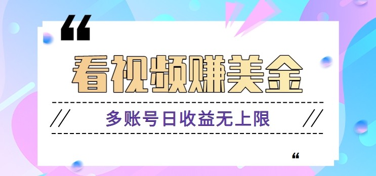 看视频赚美金项目，手机可挂机操作，多账号日收益无上限-阳明聊项目