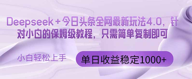 今日头条4.0最新版本 Deepseek+今日头条全网最新玩法，单日收益突破100…-阳明聊项目