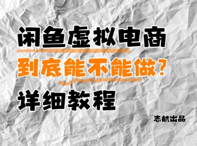 闲鱼虚拟电商，到底能不能做？详细教程-阳明聊项目