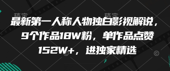最新第一人称人物独白影视解说，9个作品18W粉，单作品点赞152W+，进独家精选-阳明聊项目