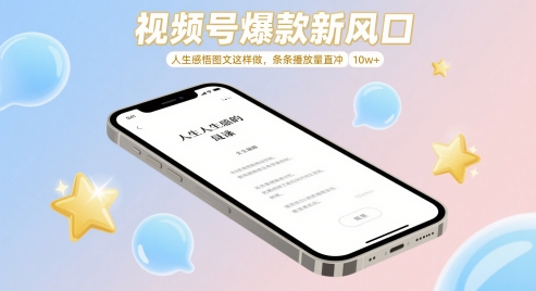 视频号爆款新风口，人生感悟图文这样做，条条播放量直冲 10w+-阳明聊项目