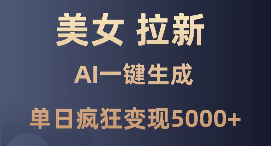 美女暴力拉新，通过AI一键生成，单日疯狂变现5000+，纯小白一学就会！-阳明聊项目