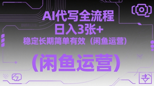 AI代写全流程，日入3张+，稳定长期简单有效(闲鱼运营)-阳明聊项目