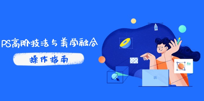 PS高阶技法与美学融合：商业光效/调色逻辑拆解，抖音IP运营+AI修图实战-阳明聊项目