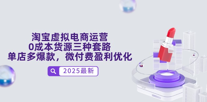 淘宝虚拟电商运营，0成本货源三种套路，单店多爆款，微付费盈利优化-阳明聊项目