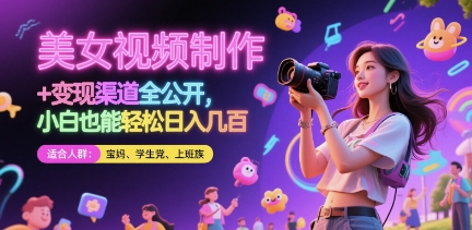 美女视频制作 + 变现渠道全公开，小白也能轻松日入几张【揭秘】-阳明聊项目