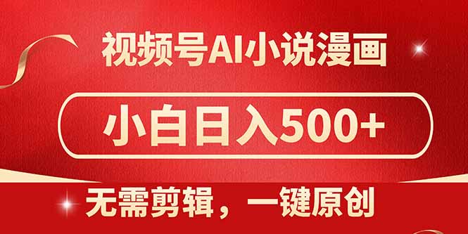 视频号AI小说漫画，无需剪辑，一键洗稿原创，小白日入500+，喂饭级教程-阳明聊项目