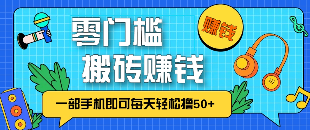 零成本零门槛，无脑搬砖赚钱项目，只需一部手机即可每天轻松撸50+-阳明聊项目