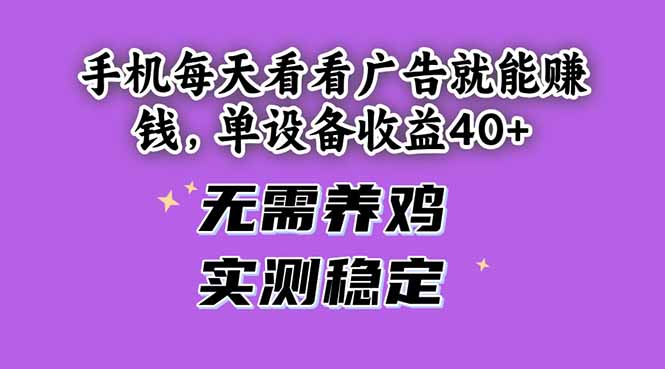 手机每天看看广告就能赚钱，单设备收益40+ 无需养鸡，实测稳定-阳明聊项目