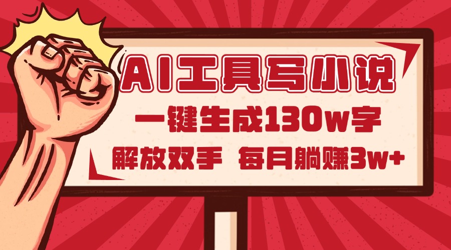 AI工具写小说2.0，一键生成130万字，解放双手，每月躺赚3w+-阳明聊项目