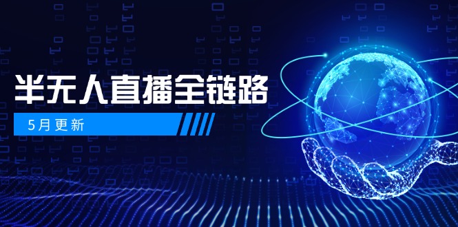 5月更新-半无人直播全链路：AI数字人+千川截流实战，女装选品与防违规…-阳明聊项目