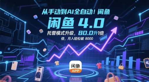 从手动到AI全自动！闲鱼4.0托管模式升级，效率提升10 倍，月入轻松破 8k【揭秘】-阳明聊项目